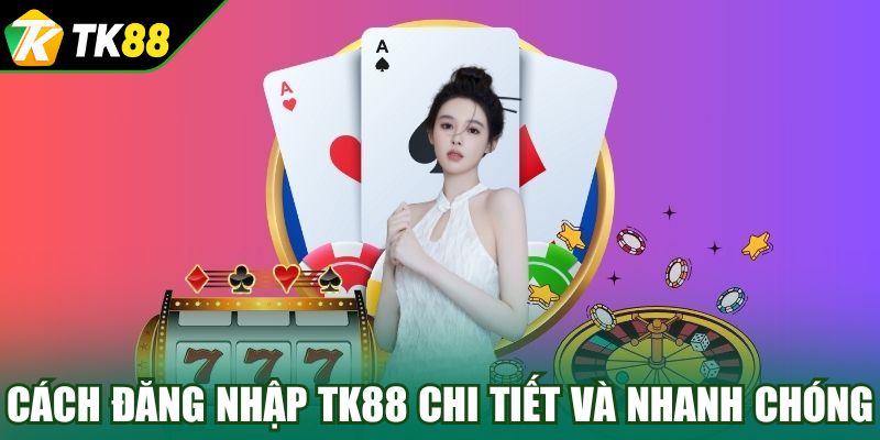 Cách đăng nhập TK88 chi tiết và nhanh chóng