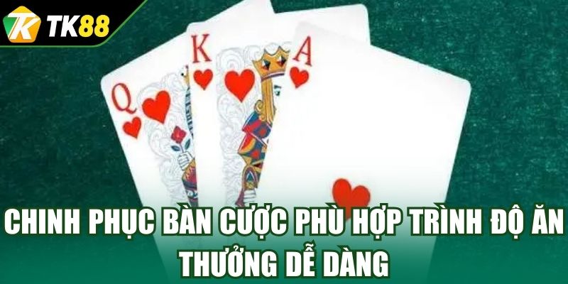 Chinh phục bàn cược phù hợp trình độ ăn thưởng dễ dàng