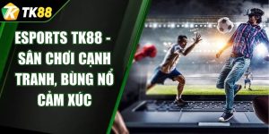 Esports TK88 - Sân Chơi Cạnh Tranh, Bùng Nổ Cảm Xúc
