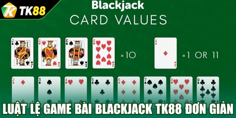 Luật lệ game bài Blackjack TK88 đơn giản