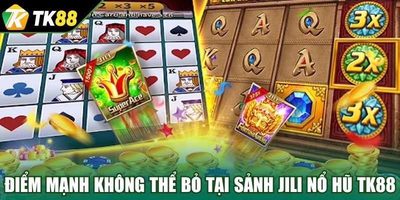 Những điểm mạnh không thể bỏ qua tại sảnh Jili nổ hũ TK88