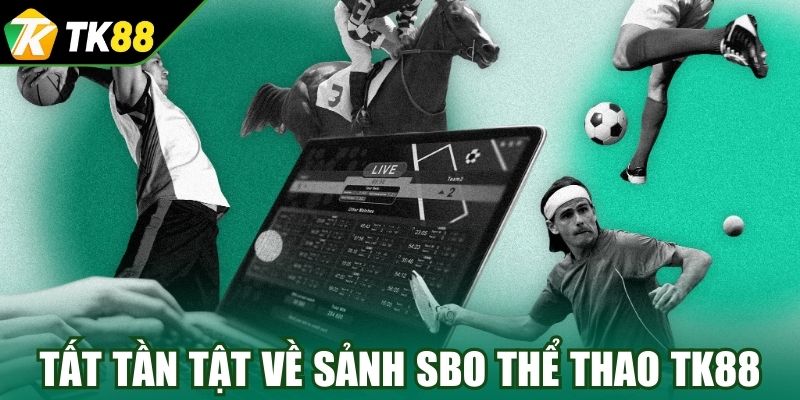 Tất tần tật về sảnh SBO Thể Thao TK88 